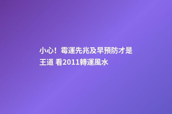 小心！霉運先兆及早預防才是王道 看2011轉運風水